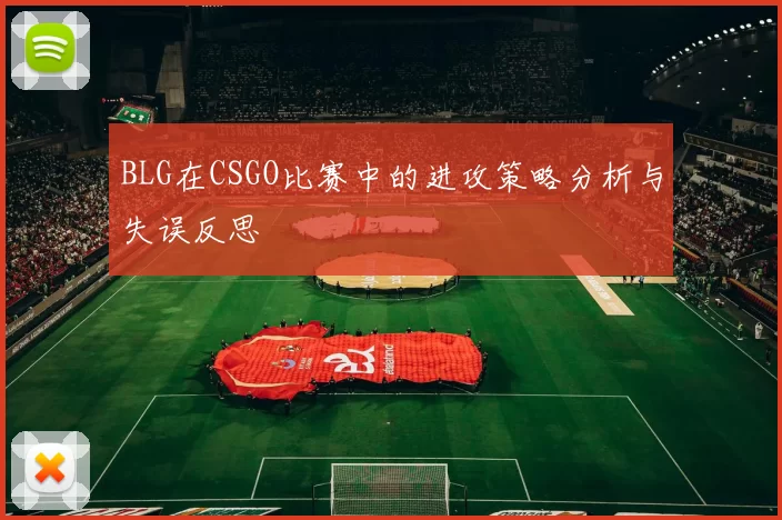 BLG在CSGO比赛中的进攻策略分析与失误反思