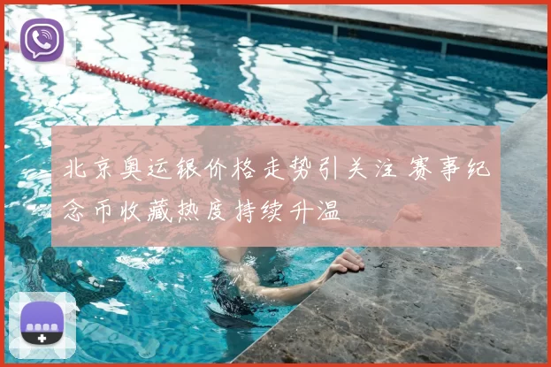 北京奥运银价格走势引关注 赛事纪念币收藏热度持续升温