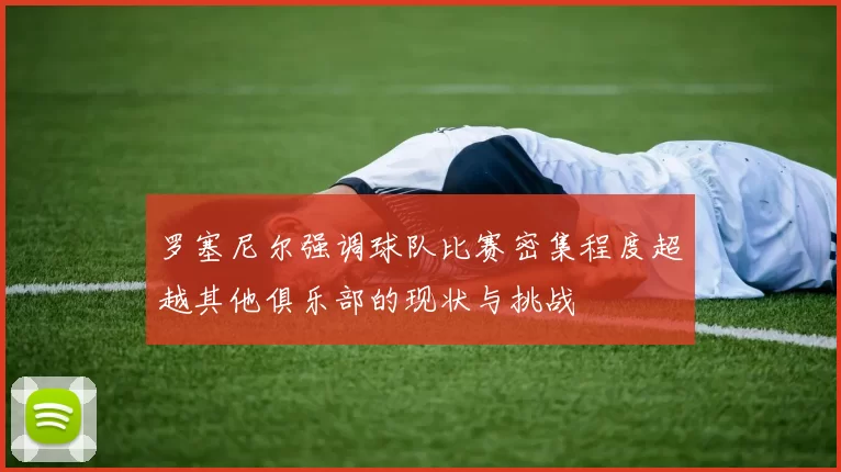 罗塞尼尔强调球队比赛密集程度超越其他俱乐部的现状与挑战