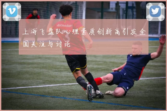 上海飞盘队心理素质创新高引发全国关注与讨论