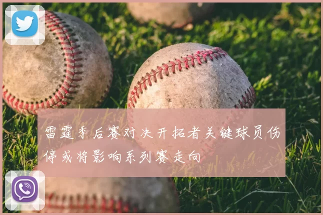 雷霆季后赛对决开拓者关键球员伤停或将影响系列赛走向