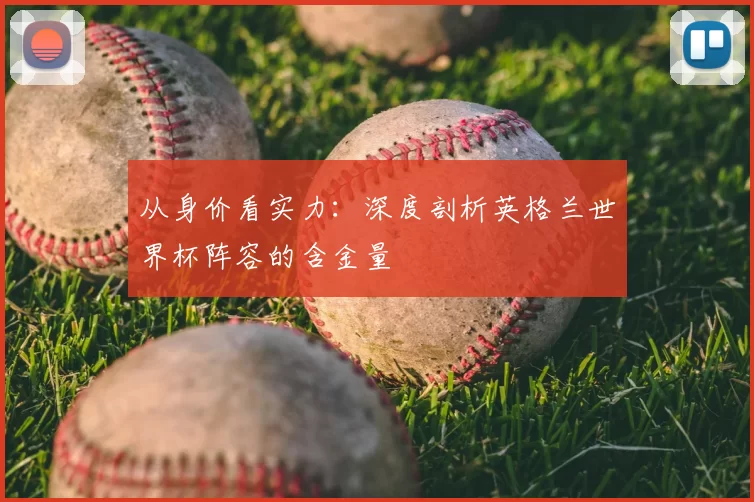 从身价看实力：深度剖析英格兰世界杯阵容的含金量