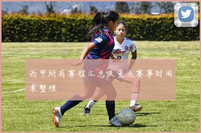 西甲所有赛程汇总及重点赛事时间表整理