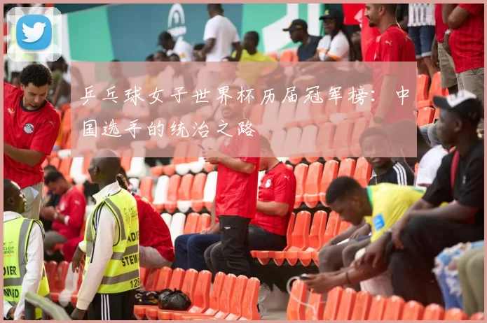 乒乓球女子世界杯历届冠军榜：中国选手的统治之路