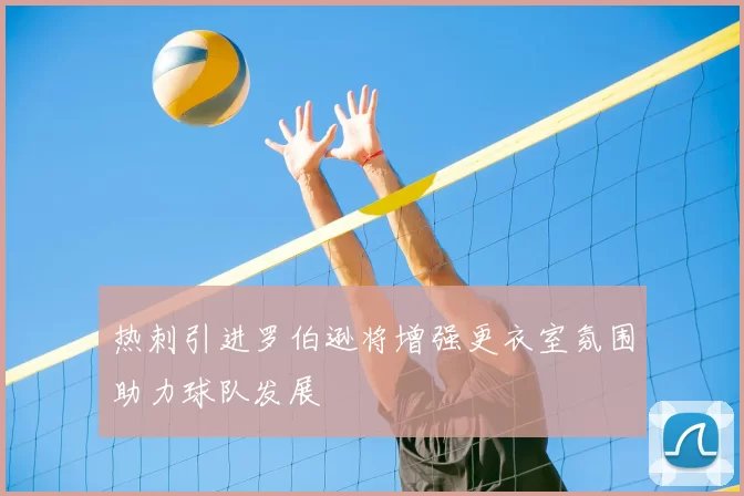 热刺引进罗伯逊将增强更衣室氛围助力球队发展