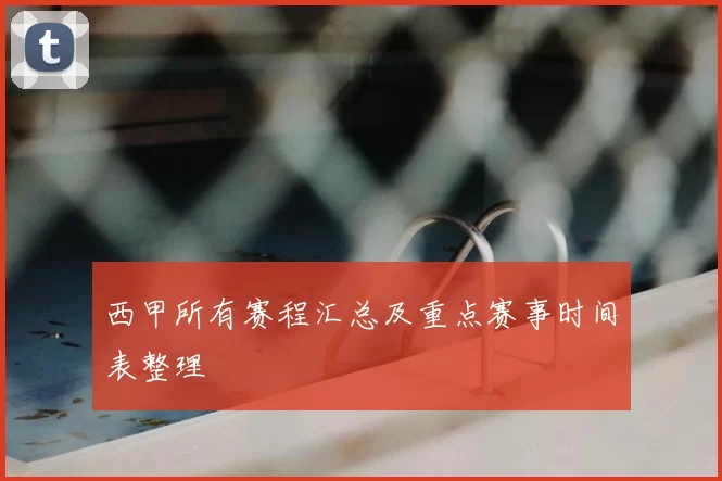 西甲所有赛程汇总及重点赛事时间表整理