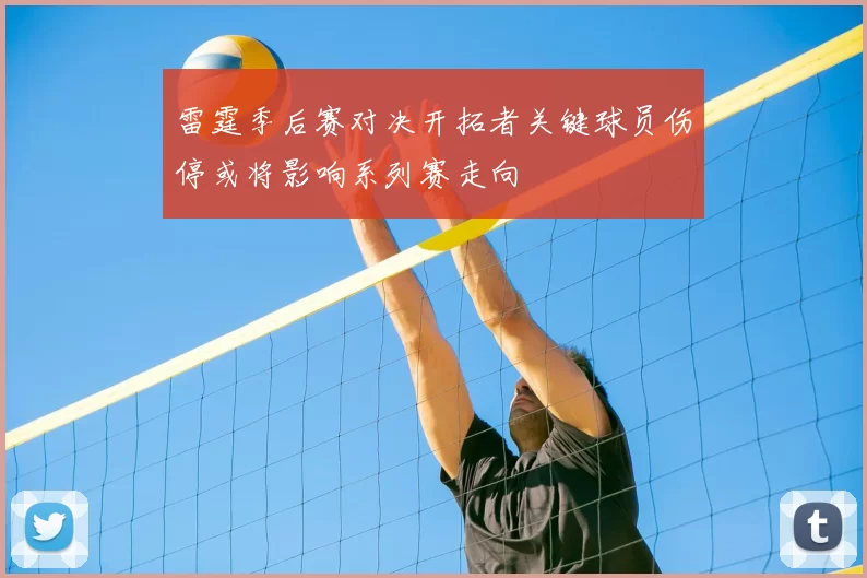 雷霆季后赛对决开拓者关键球员伤停或将影响系列赛走向