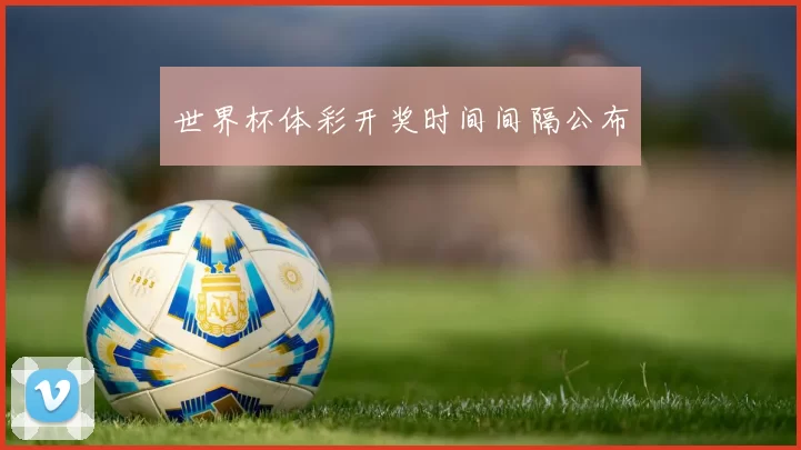 世界杯体彩开奖时间间隔公布